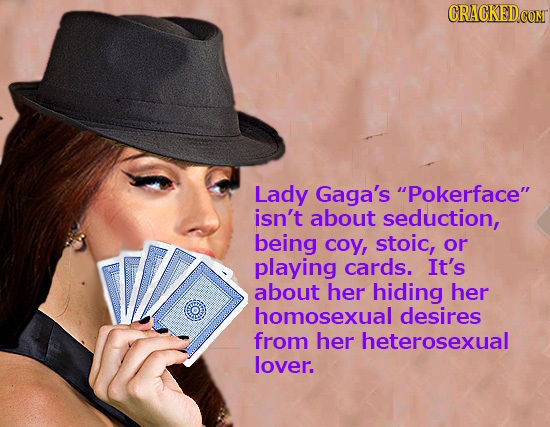Lady Gaga's Pokerface isn't about seduction, being coy, stoic, or playing cards. It's about her hiding her homosexual desires from her heterosexual 