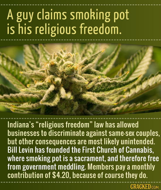 A guy claims smoking pot is his religious freedom. Indiana's religious freedom law has allowed businesses to discriminate against same-sex couples, 