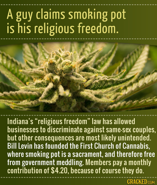 A guy claims smoking pot is his religious freedom. Indiana's religious freedom law has allowed businesses to discriminate against same-sex couples,