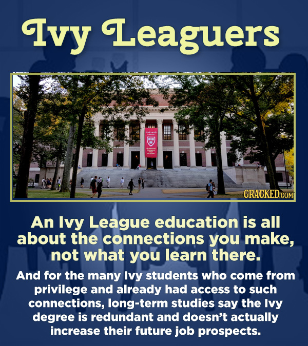 15 Respected Groups Who Aren't So Elite As People Say - An Ivy League education is all about the connections you make, not what you learn there.
And f