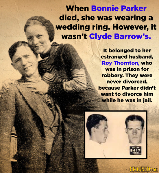 When Bonnie Parker died, she was wearing a wedding ring. However, it wasn't Clyde Barrow's. It belonged to her estranged husband, Roy Thornton, who wa