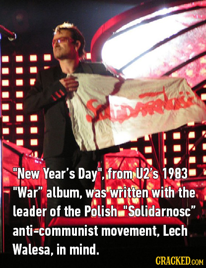 New Year's Day, from U2's 1983 War album, was written with the leader of the Polish Solidarnosc anti=communist movement, Lech Walesa, in mind. C