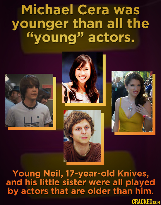 Michael Cera was younger than all the young actors. ORDER Young Neil, 17-year-old Knives, and his little sister were all played by actors that are o