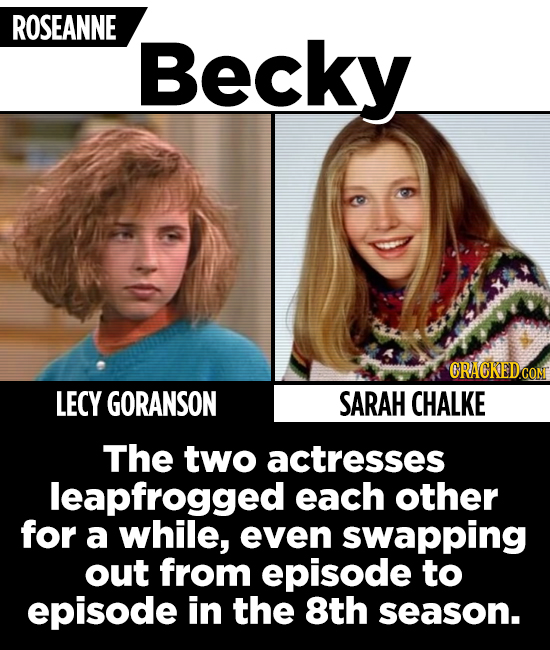 ROSEANNE Becky CRACKEDCON LECY GORANSON SARAH CHALKE The two actresses leapfrogged each other for a while, even swapping out from episode to episode i