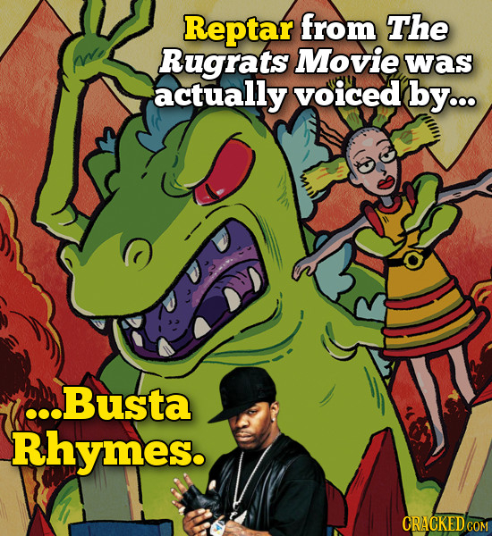 Reptar from The Rugrats Movie was actually voiced by... .Busta Rhymes. ORACKEDCO COM