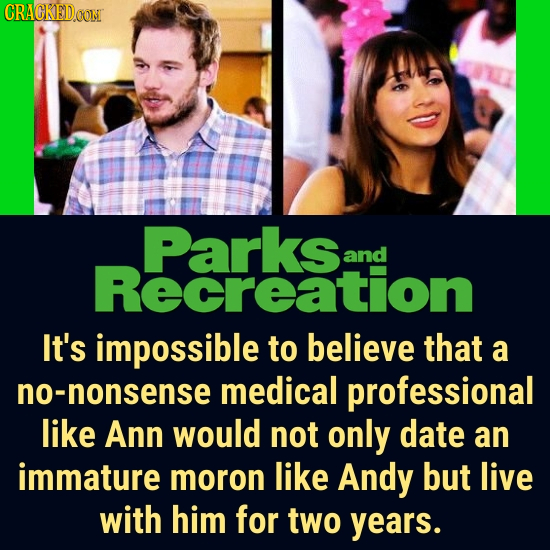 CRACKEDCON Parks and Recreation It's impossible to believe that a no-nonsense medical professional like Ann would not only date an immature moron like