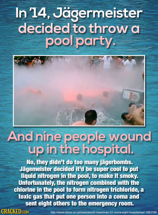 In '14, Jagermeister decided to throw a pool party. And nine people wound up in the hospital. No, they didn't do too many jagerbombs. Jagemeister deci
