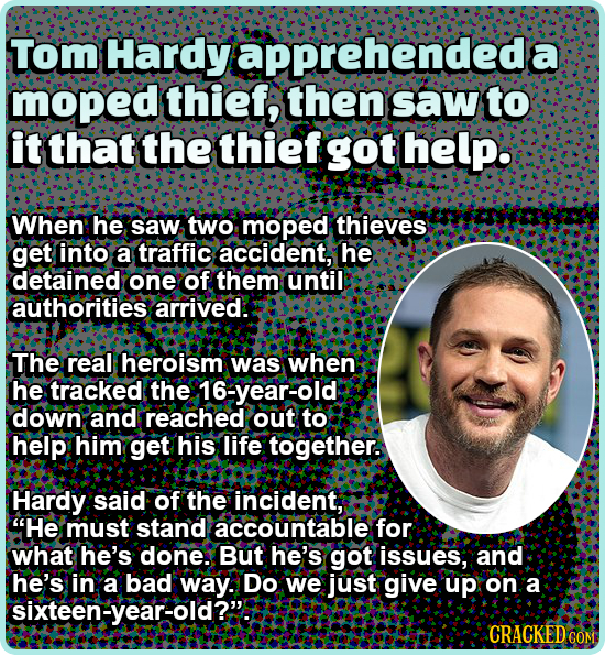 Tom Hardy apprehendeda moped thief, then saw to it that the thief got help When he saw two moped thieves get into a traffic accident, he detained one