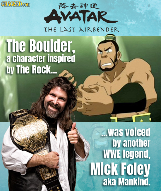 CRACKEDOON * AVATAR THE LAST AIRBENDER The Boulder, a character inspired by The Rock... .was voiced by another WWE legend, Mick Foley aka Mankind.