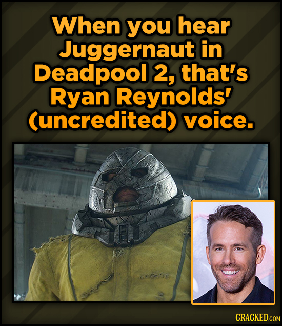 Famous People’s Voices (Secretly) In Your Favorite Movies - When you hear Juggernaut in Deadpool 2, that's Ryan Reynolds' (uncredited) voice. 