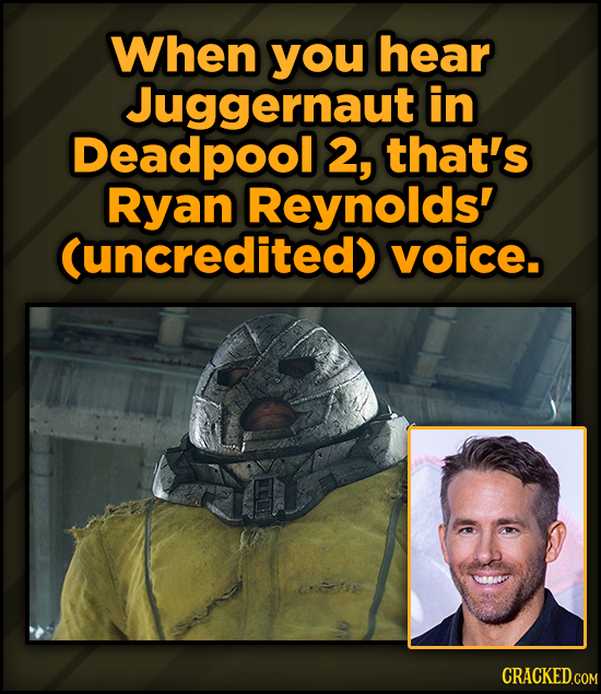 Famous People’s Voices (Secretly) In Your Favorite Movies - When you hear Juggernaut in Deadpool 2, that's Ryan Reynolds' (uncredited) voice.