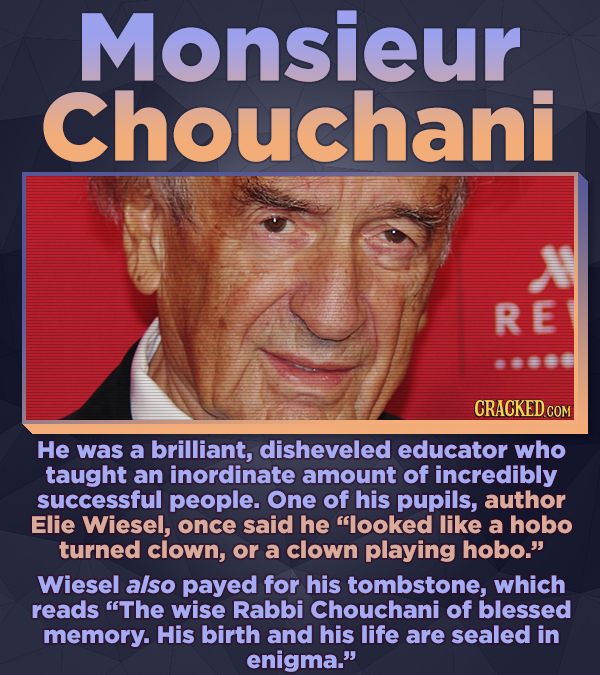 Monsieur Chouchani RE He was a brilliant, disheveled educator who taught an inordinate amount of incredibly successful people. One of his pupils, auth