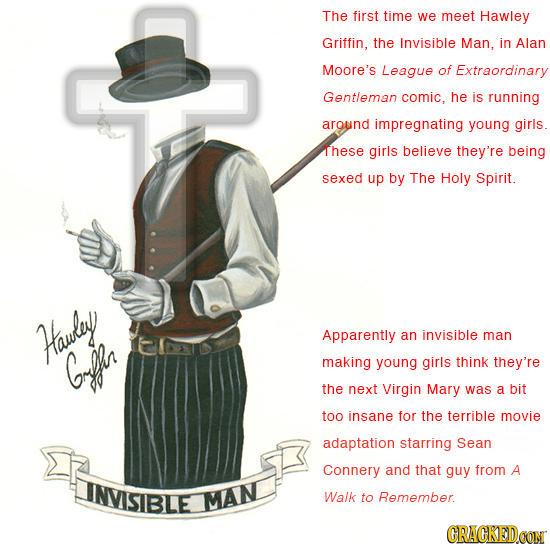 The first time we meet Hawley Griffin, the Invisible Man, in Alan Moore's League of Extraordinary Gentleman comic, he is running around impregnating y