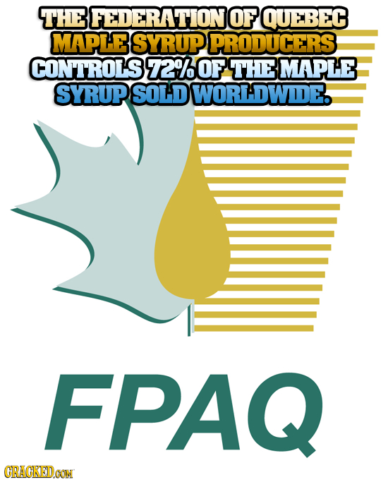 THE 3FEDERATIONO OF QUEBEC MAPLE SYRUP PRODUCERS CONTROLS 7200F THE MAPLE SYRUP SOLD WORLDWIDE. FPAQ CRACKEDOON