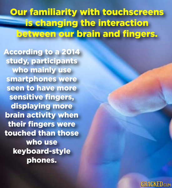 Our familiarity with touchscreens is changing the interaction between our brain and fingers. According to a 2014 study, participants who mainly use sm