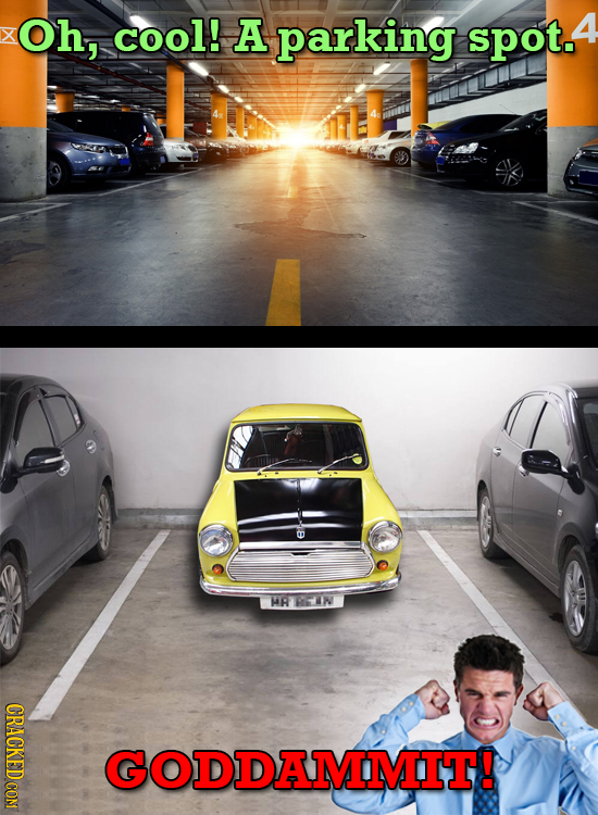 Oh, cool! A parking spot. R RKIN CRACKED COM GODDAMMIT!