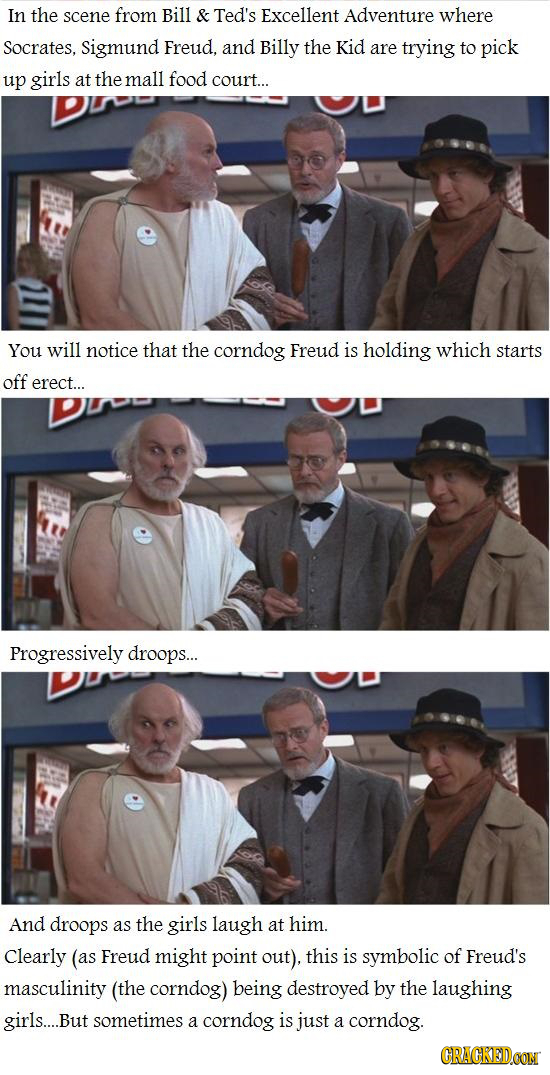 In the scene from Bill & Ted's Excellent Adventure where Socrates, Sigmund Freud, and Billy the Kid are trying to pick up girls at the mall food court