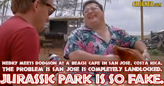 CRACKEDCON NEDRY MEETS DODGSON At A BEACH CAFE IN SAN JOSE, COSTA RICA. THE PROBLEM Is SAN JOSE IS COMPLETELY LANDLOCKED. JURASSIC PARK IS SO FAKE