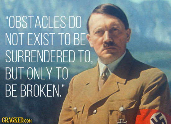 OBSTACLES DO NOT EXIST TO BE SURRENDERED TO, BUT ONLY TO BE BROKEN. CRACKED COM 
