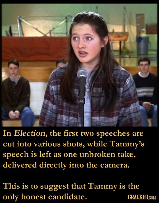 In Election, the first two speeches are cut into various shots, while Tammy's speech is left as one unbroken take, delivered directly into the camera.