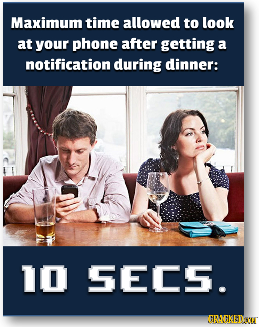Maximum time allowed to look at your phone after getting a notification during dinner: 10 SECS. CRACKEDCON