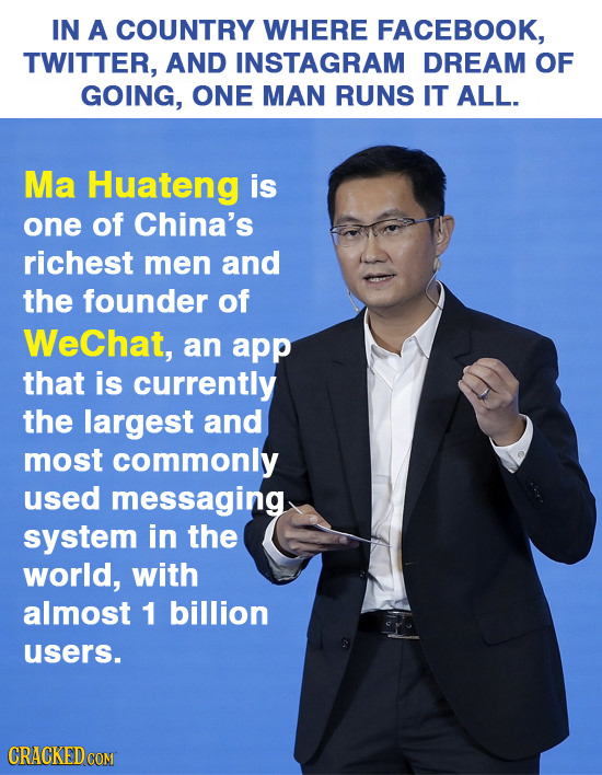 IN A COUNTRY WHERE FACEBOOK, TWITTER, AND INSTAGRAM DREAM OF GOING, ONE MAN RUNS IT ALL. Ma Huateng is one of China's richest men and the founder of W