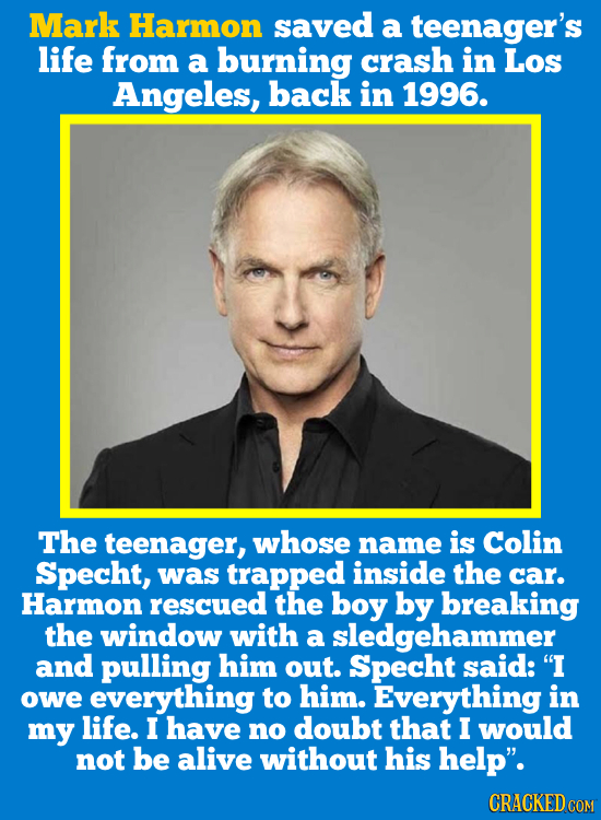 Mark Harmon saved a teenager's life from a burning crash in Los Angeles, back in 1996. The teenager, whose name is Colin Specht, was trapped inside th