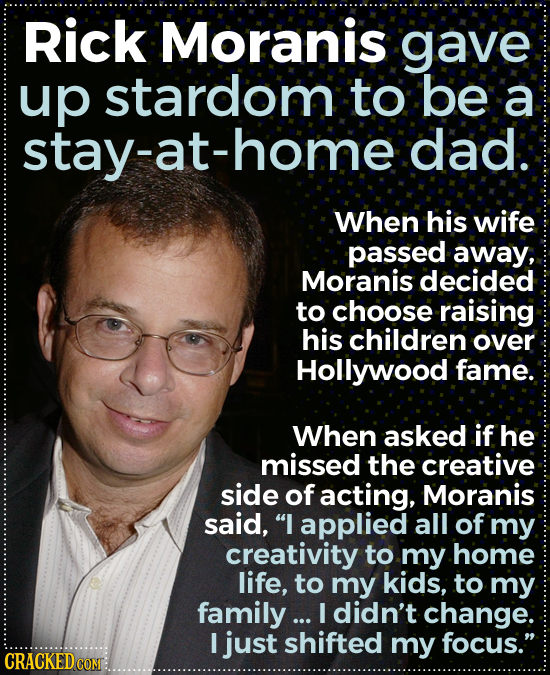 Rick Moranis gave up stardom to be a stay-at-home dad. When his wife passed away, Moranis decided to choose raising his children over Hollywood fame. 