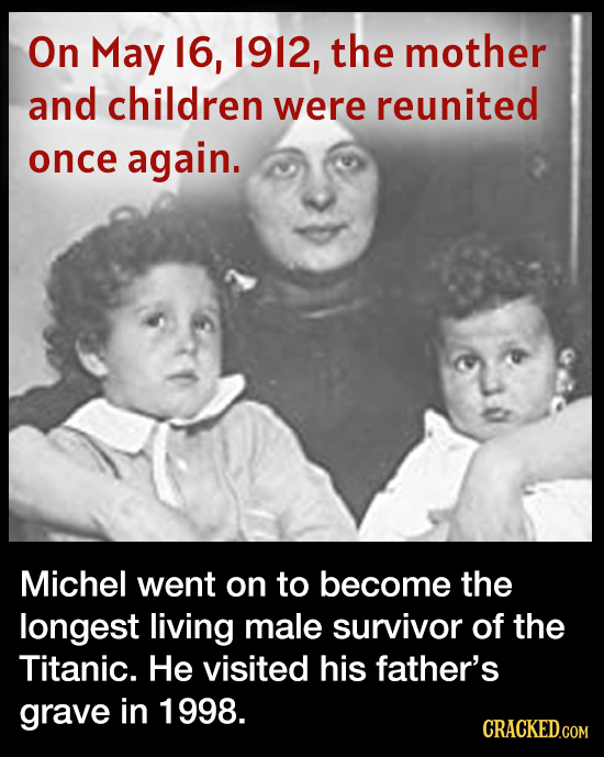 On May 16, 1912, the mother and children were reunited once again. Michel went on to become the longest living male survivor of the Titanic. He visite