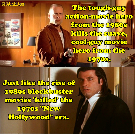 CRACKED The tough-guy action-movie hero from the i980s kills the suave, cool-guy movie hero from the 1970S. Just like the rise of 1980s blockbuster mo