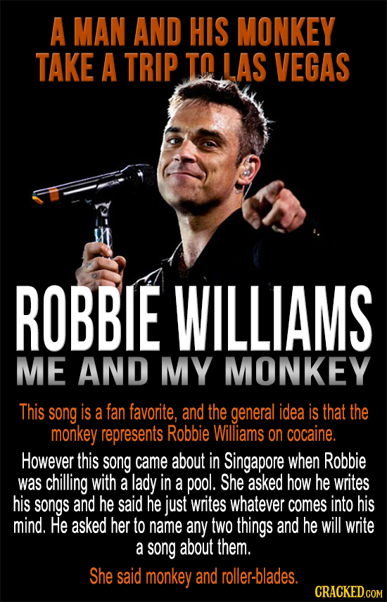 A MAN AND HIS MONKEY TAKE A TRIP TO LAS VEGAS ROBBIE WILLIAMS ME AND MY MONKEY This song is a fan favorite, and the general idea is that the monkey re