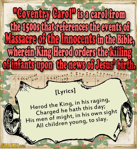 Coventry Carol is a carol from the 1500S that references the events of Massacre of the Innocents in the Bible, wherein King Herod orders the killing