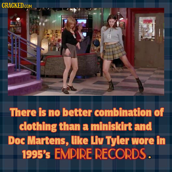 There is no better combination of clothing than a miniskirt and Doc Martens, like Liv Tyler wore in 1995's EMPIRE RECORDS.