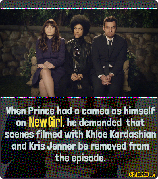 When Prince had d cameo as himself New Girl, on he demanded that scenes filmed with Khloe Kardashian and Kris Jenner be removed from the episode. CRAC