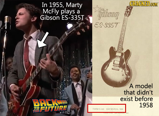 In 1955, Marty GRACKEDcO McFly plays a Libson Gibson ES-335T ES-335T A model that didn't exist before BACK 1958 TO OFUTURE 1o MARCH. 