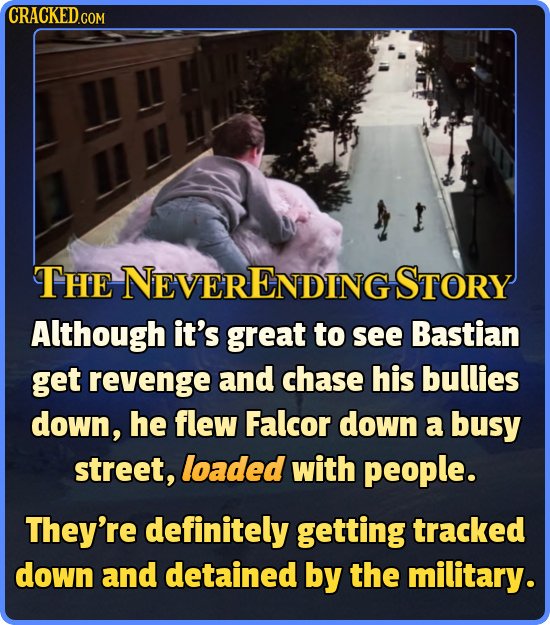 CRACKED THe NEVERENDING STORY Although it's great to see Bastian get revenge and chase his bullies down, he flew Falcor down a busy street, loaded wit
