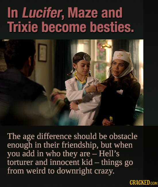 In Lucifer, Maze and Trixie become besties. The age difference should be obstacle enough in their friendship, but when you add in who they are - -Hell