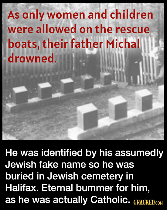 As only women and children were allowed on the rescue boats, their father Michal drowned. He was identified by his assumedly Jewish fake name so he wa
