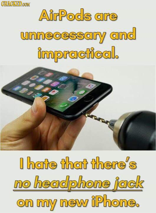 CRACKEDOON AirPods are unnecessary and impractical. hate that there's no headphone jack iPhone. on my new