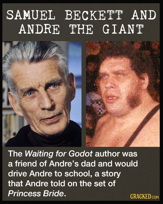 SAMUEL BECKETT AND ANDRE THE GIANT The Waiting for Godot author was a friend of Andre's dad and would drive Andre to school, a story that Andre told o