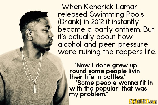 When Kendrick Lamar released Swimming Pools (Drank) in 2012 it instantly became a party anthem. But it's actually about how alcohol and peer pressure 