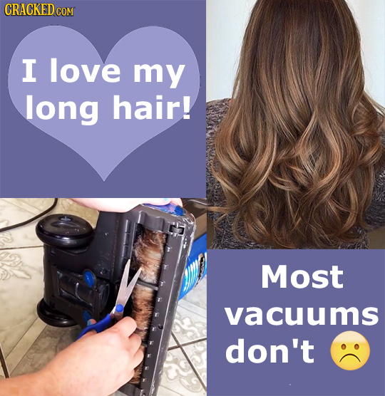 I love my long hair! Most vacuums don't