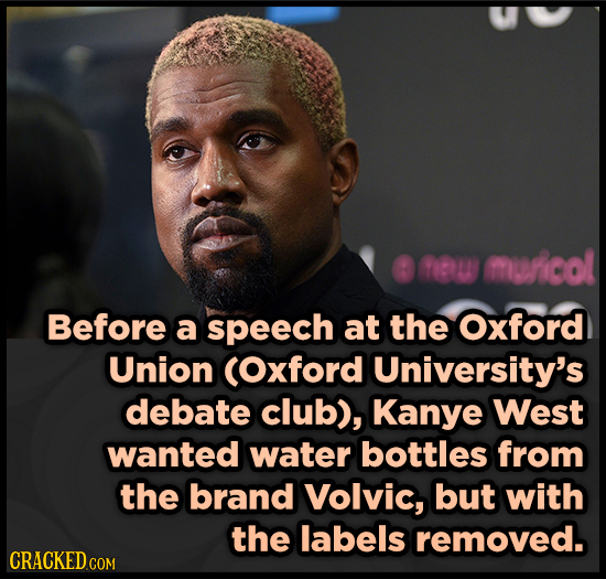 YWU muricol Before a speech at the Oxford Union (Oxford University's debate club), Kanye West wanted water bottles from the brand Volvic, but with the