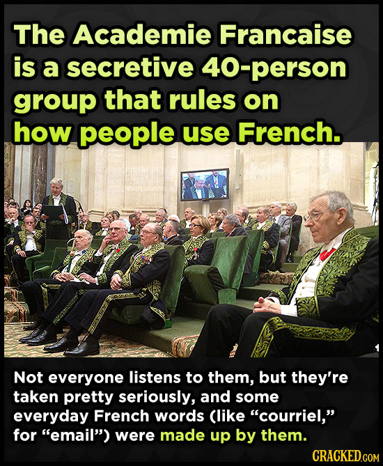 The Academie Francaise is a secretive 40-person group that rules on how people use French. Not everyone listens to them, but they're taken pretty seri
