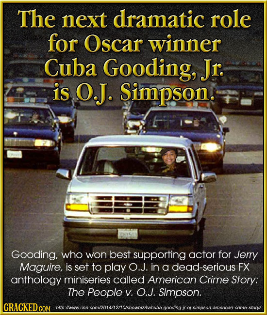 The next dramatic role for Oscar winner Cuba Gooding, Jr. is OJ. Simpson. Gooding, who won best supporting actor for Jerry Maguire, is set to play O.J