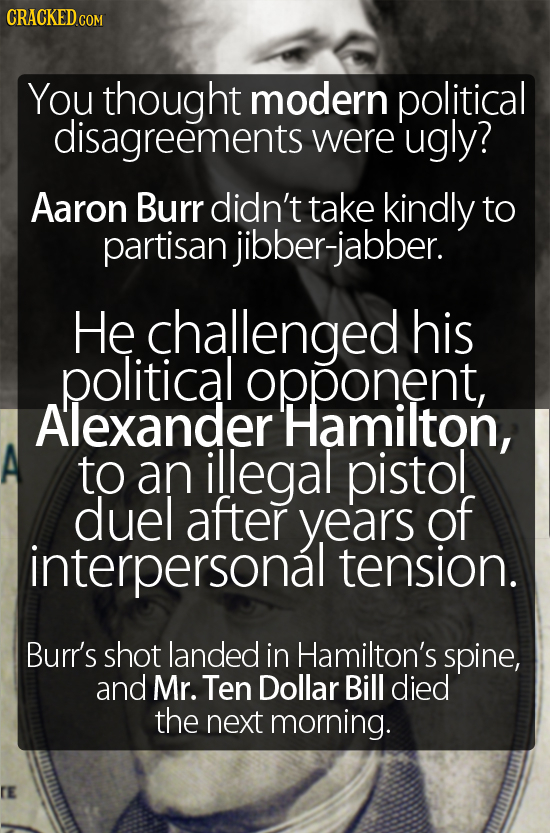 YoU thought modern political disagreements were ugly? Aaron Burr didn't take kindly to partisan jibber-jabber. He challenged his .political opponent,
