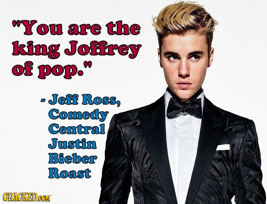 You are the king Joffrey of pop. Jeff Ross, Comedy Central Justin Bieber Roast CRACKEDCON 
