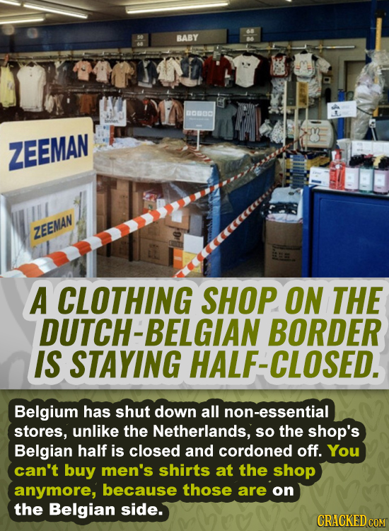 BABY nOOC ZEEMAN ZEEMAN A CLOTHING SHOP ON THE DUTCH-BELGIAN BORDER IS STAYING HALF-CLOSED. Belgium has shut down all non-essential stores, unlike the