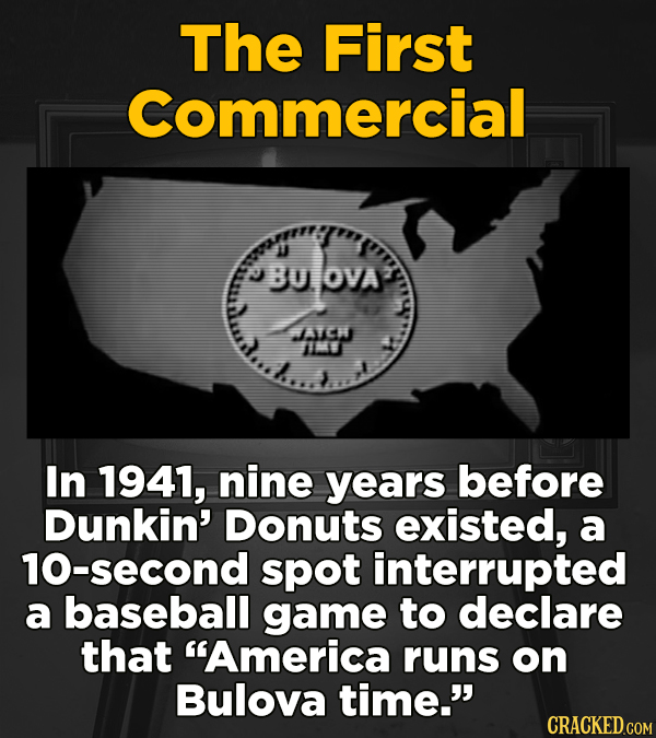 The First Commercial BU OVA AC IME In 1941, nine years before Dunkin' Donuts existed, a 10-second spot interrupted a baseball game to declare that Am
