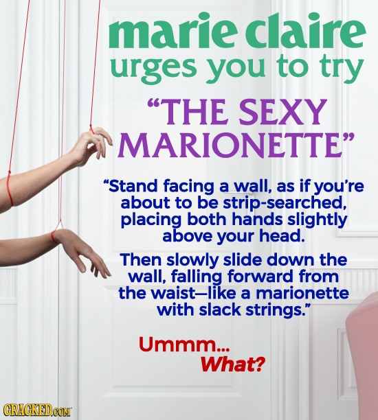 marie claire urges you to try THE SEXY MARIONETTE Stand facing a wall, as if you're about to be strip-searched, placing both hands slightly above y